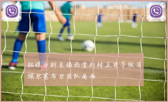 拓媒分析乐福西索科转正将导致吕佩尔塞布尔离队局面